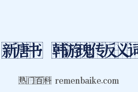 新唐书·韩游瑰传反义词是什么意思的图片